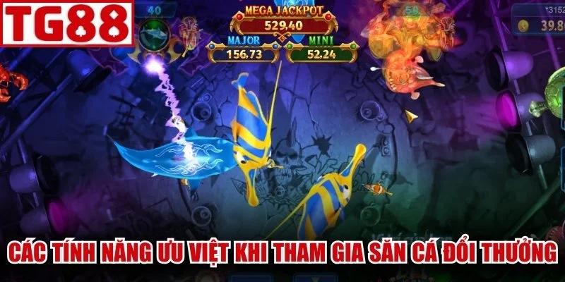 Các tính năng ưu việt khi tham gia săn cá đổi thưởng